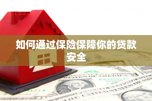 勐腊如何通过保险保障你的贷款安全