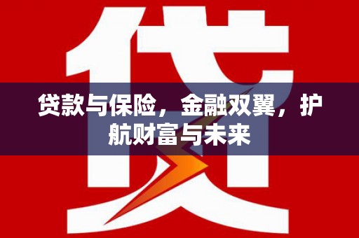 勐腊贷款与保险，金融双翼，护航财富与未来
