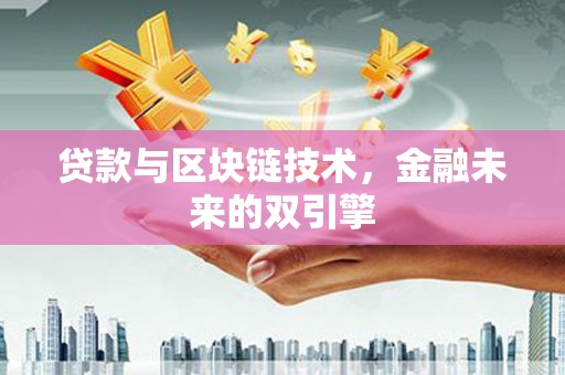 勐腊贷款与区块链技术，金融未来的双引擎