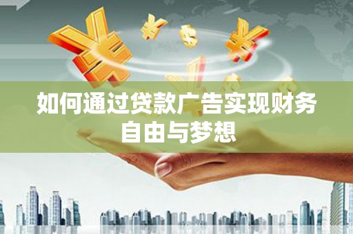 勐腊如何通过贷款广告实现财务自由与梦想