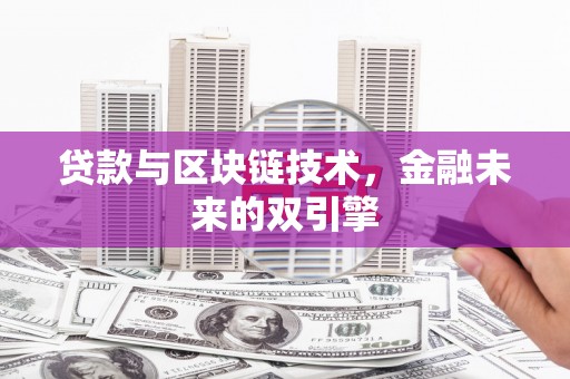 勐腊贷款与区块链技术，金融未来的双引擎