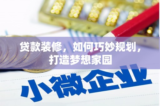 勐腊贷款装修，如何巧妙规划，打造梦想家园