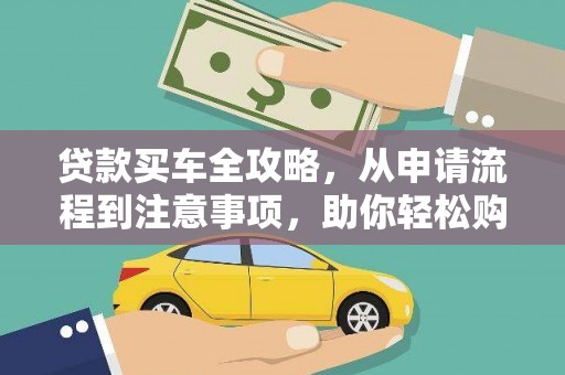 勐腊贷款买车全攻略，从申请流程到注意事项，助你轻松购车